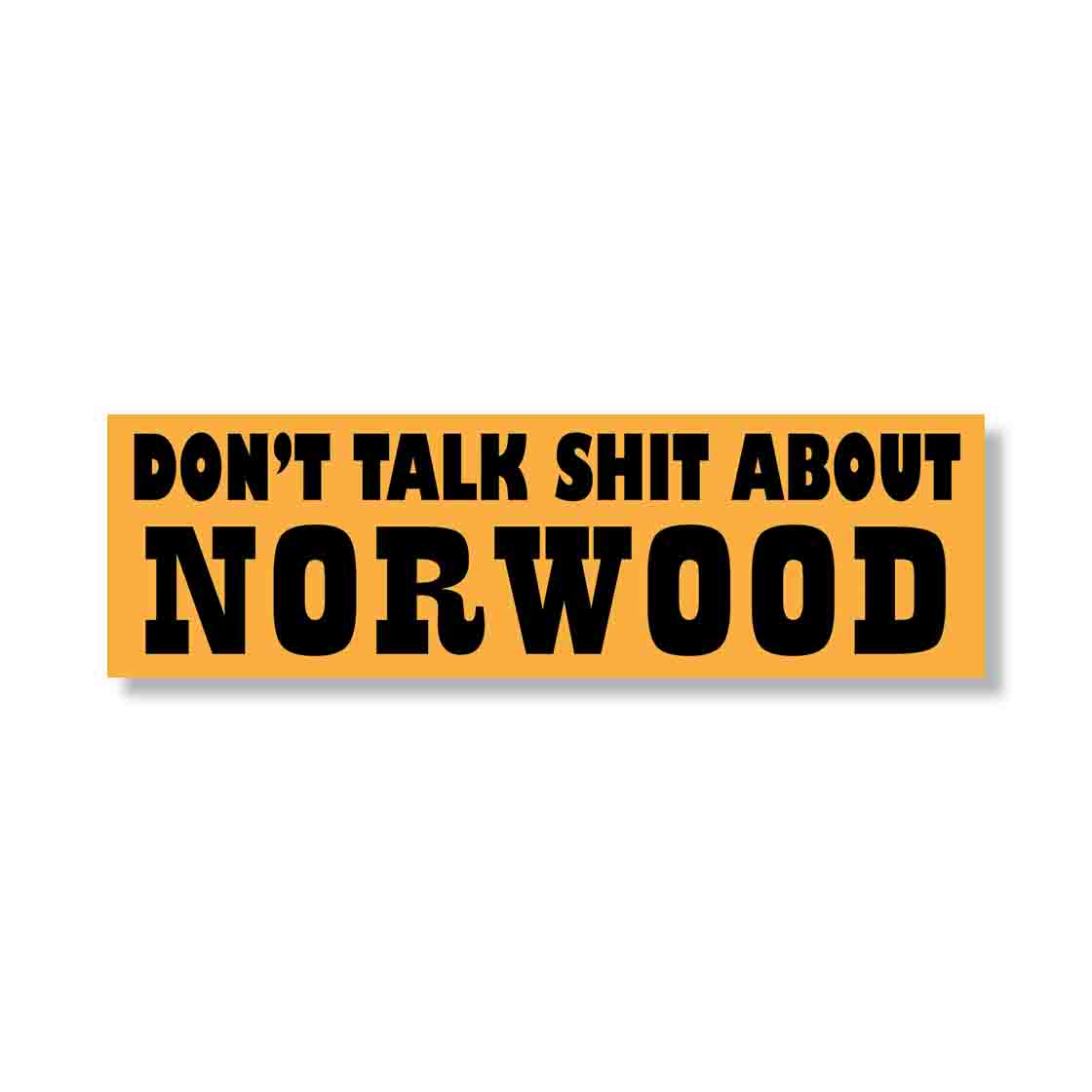 DON'T TALK SHIT ABOUT NORWOOD (10"x3" Bumper Sticker)