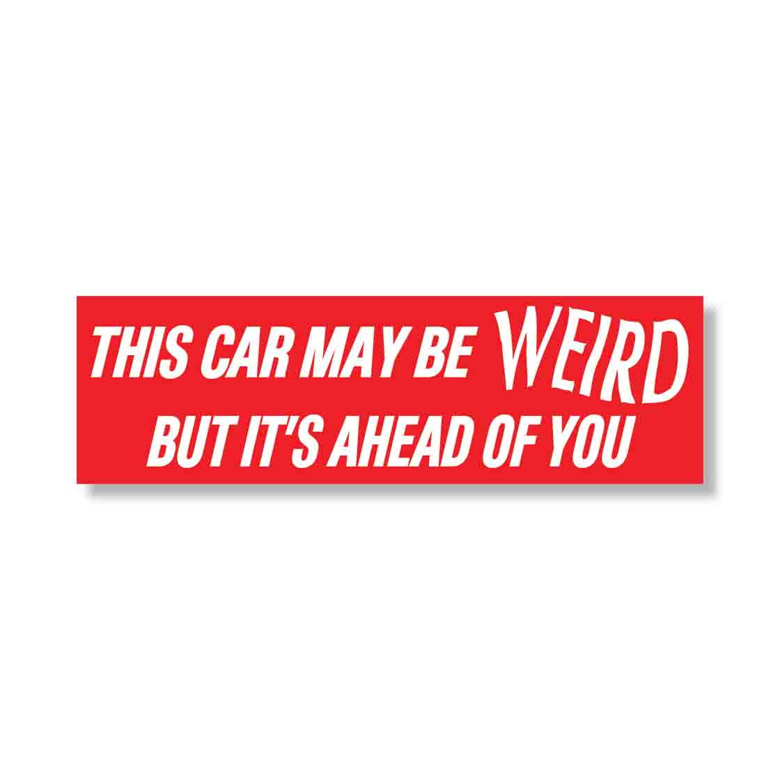 THIS CAR MAY BE WEIRD BUT IT'S AHEAD OF YOU (11"x3" Vinyl Decal)