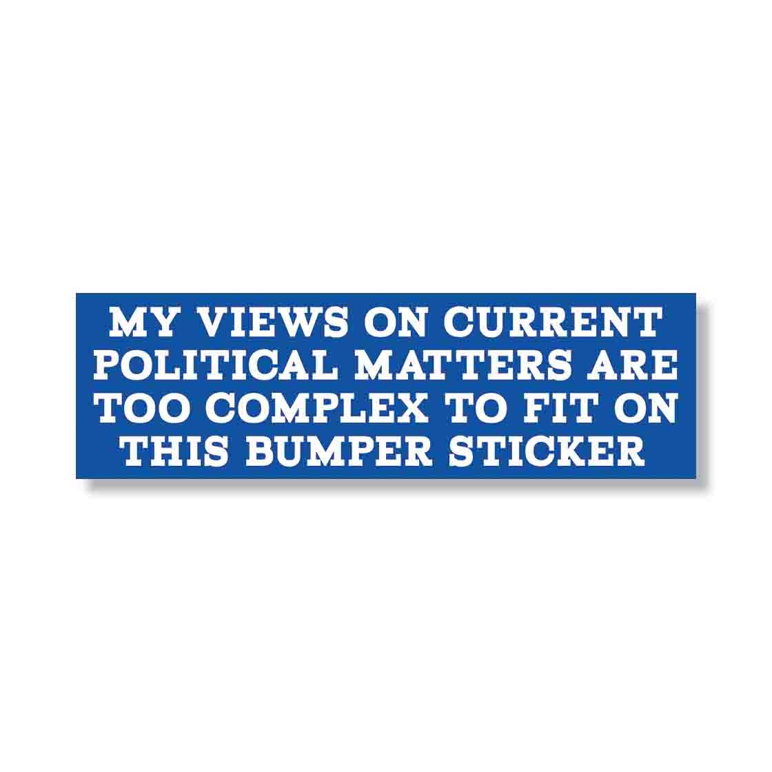 MY POLITICAL VIEWS ARE TOO COMPLEX FOR A BUMPER STICKER (10"x3" Bumper Sticker)